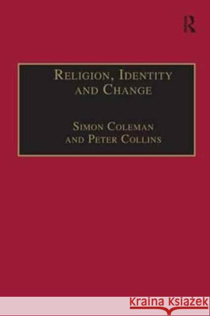 Religion, Identity and Change: Perspectives on Global Transformations Simon Coleman Peter Collins 9781138275874