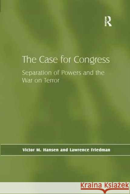 Case for Congress: Separation of Powers and the War on Terror Victor M. Hansen Lawrence Friedman 9781138278486