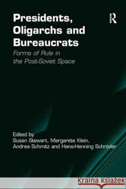 Presidents, Oligarchs and Bureaucrats: Forms of Rule in the Post-Soviet Space Margarete Klein Hans-Henning Schroder Susan Stewart 9781138278790
