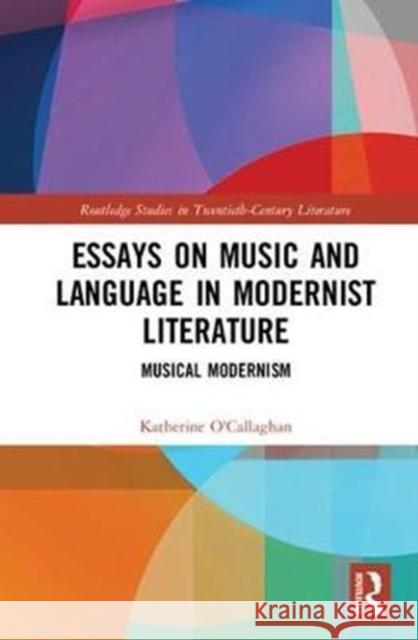 Essays on Music and Language in Modernist Literature: Musical Modernism Katherine O'Callaghan 9781138285651 Routledge