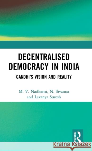 Decentralised Democracy in India: Gandhi's Vision and Reality M. V. Nadkarni N. Sivanna Lavanya Suresh 9781138285774 Routledge Chapman & Hall
