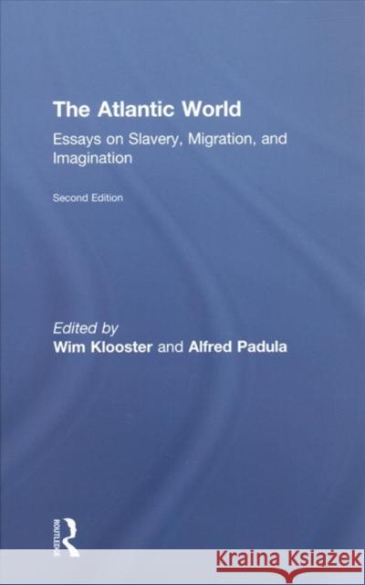 The Atlantic World: Essays on Slavery, Migration, and Imagination Willem Klooster Alfred Padula 9781138285972