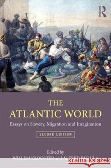 The Atlantic World: Essays on Slavery, Migration, and Imagination Willem Klooster Alfred Padula 9781138285989