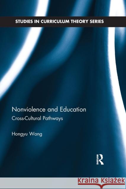 Nonviolence and Education: Cross-Cultural Pathways Hongyu Wang 9781138287129