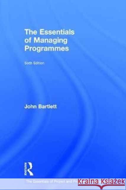 The Essentials of Managing Programmes John Bartlett 9781138288287