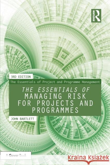 The Essentials of Managing Risk for Projects and Programmes John Bartlett 9781138288317 Routledge