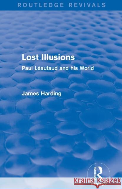 Routledge Revivals: Lost Illusions (1974): Paul Léautaud and His World Harding, James 9781138289147