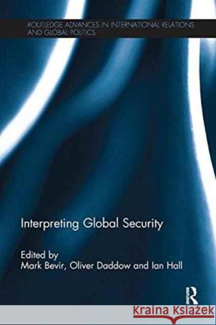 Interpreting Global Security Mark Bevir Oliver Daddow Ian Hall 9781138289451