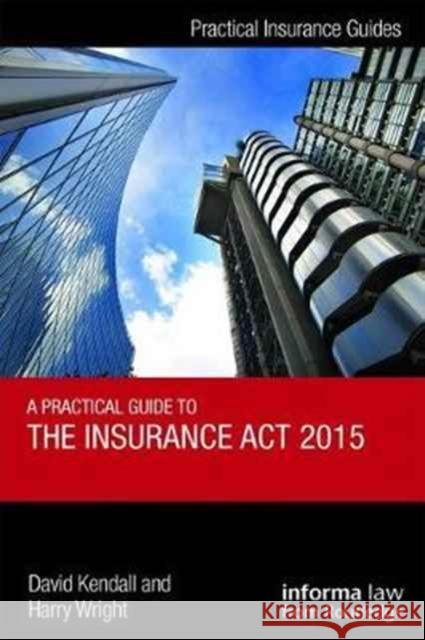 A Practical Guide to the Insurance Act 2015 David Kendall, Harry Wright 9781138290204