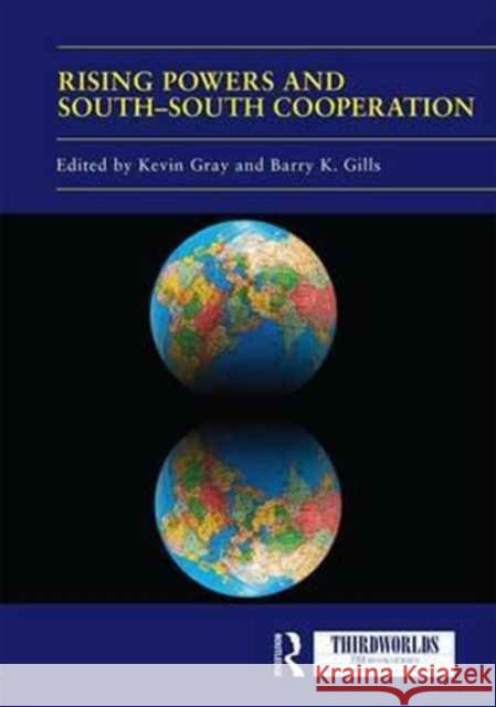 Rising Powers and South-South Cooperation Kevin Gray Barry K. Gills 9781138293175