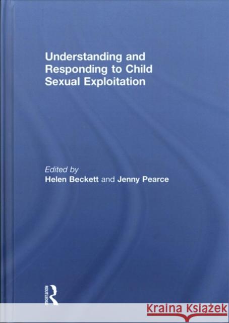 Understanding and Responding to Child Sexual Exploitation Jenny Pearce Helen Beckett 9781138293700
