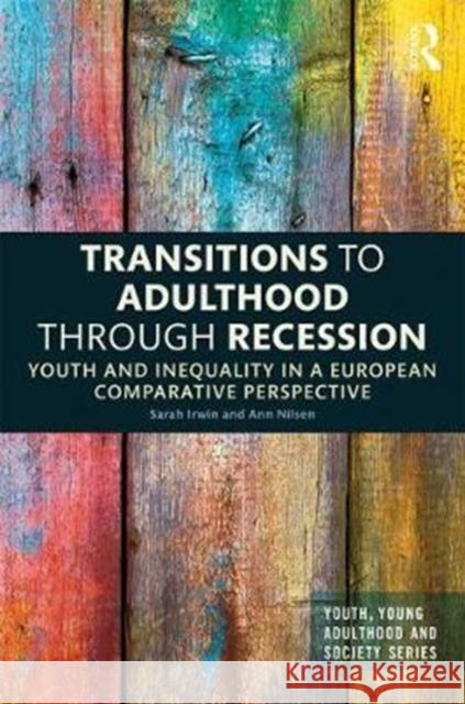 Transitions to Adulthood Through Recession: Youth and Inequality in a European Comparative Perspective Fiona Devine Ann Nilsen Sarah Irwin 9781138294288