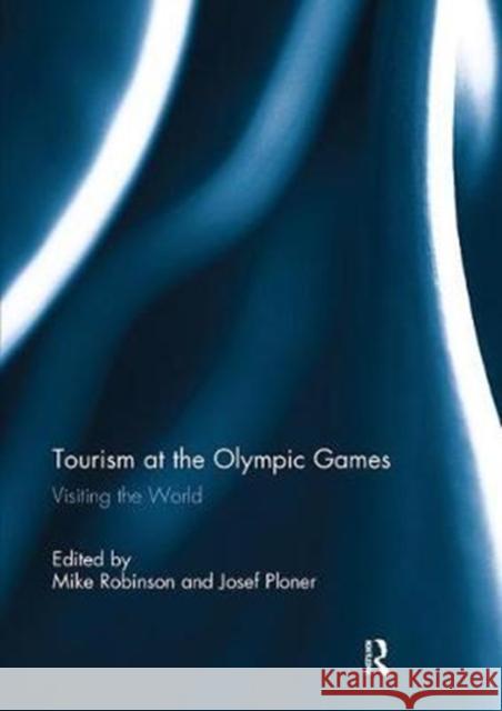 Tourism at the Olympic Games: Visiting the World Mike Robinson Josef Ploner 9781138294813