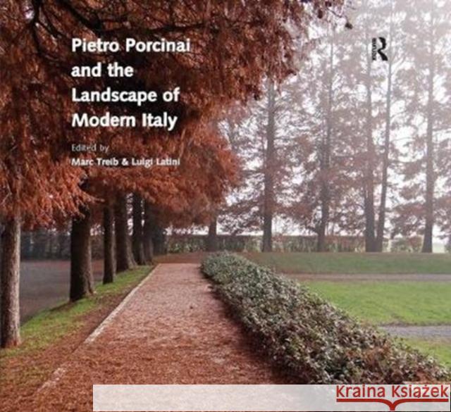 Pietro Porcinai and the Landscape of Modern Italy Marc Treib Luigi Latini 9781138297104