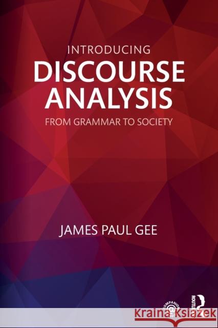 Introducing Discourse Analysis: From Grammar to Society Gee, James Paul (Arizona State University, USA) 9781138298385