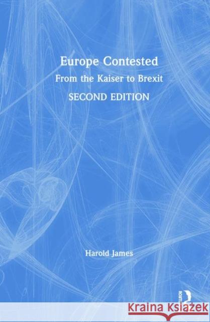 Europe Contested: From the Kaiser to Brexit Harold James 9781138303065