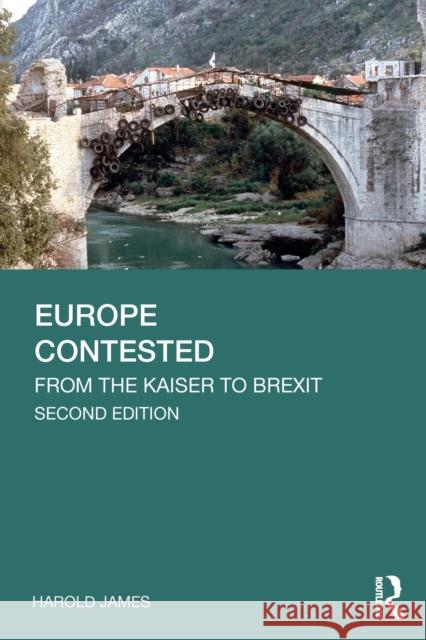 Europe Contested: From the Kaiser to Brexit Harold James 9781138303072