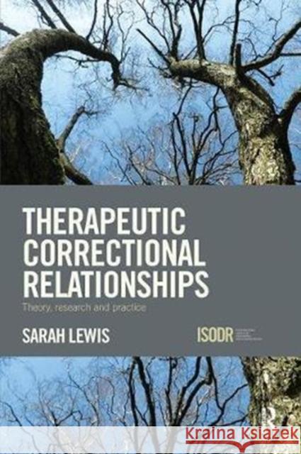 Therapeutic Correctional Relationships: Theory, Research and Practice Sarah Lewis 9781138304826