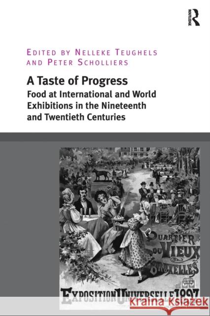 A Taste of Progress: Food at International and World Exhibitions in the Nineteenth and Twentieth Centuries Nelleke Teughels Peter Scholliers 9781138307032 Routledge