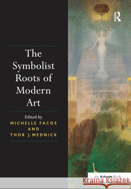 The Symbolist Roots of Modern Art Michelle Facos Thor J. Mednick 9781138307452 Routledge