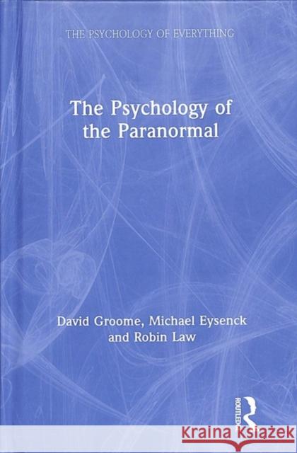 The Psychology of the Paranormal David Groome Michael Eysenck Robin Law 9781138307858