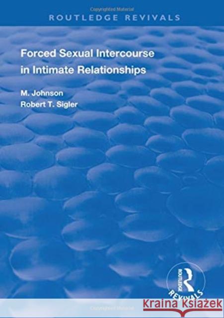 Forced Sexual Intercourse in Intimate Relationships Ida M. Johnson Robert T. Sigler  9781138314481 Routledge