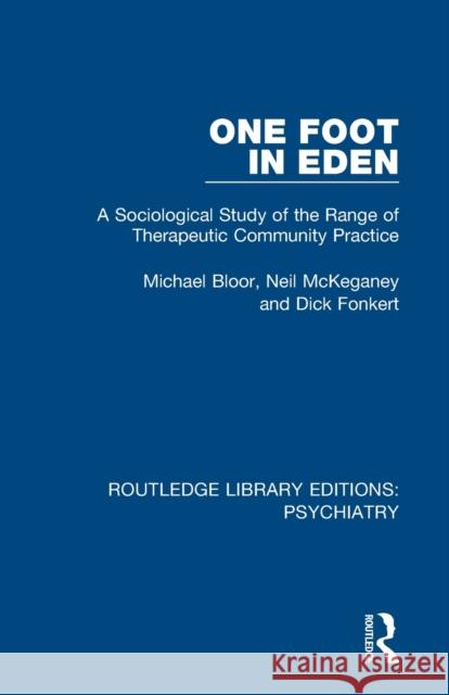One Foot in Eden: A Sociological Study of the Range of Therapeutic Community Practice Michael Bloor Neil McKeganey Dick Fonkert 9781138315617