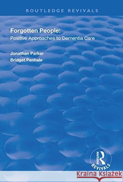 Forgotten People: Positive Approaches to Dementia Care: Positive Approaches to Dementia Care Parker, Jonathan 9781138316560