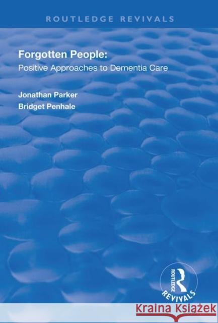 Forgotten People: Positive Approaches to Dementia Care: Positive Approaches to Dementia Care Parker, Jonathan 9781138316577