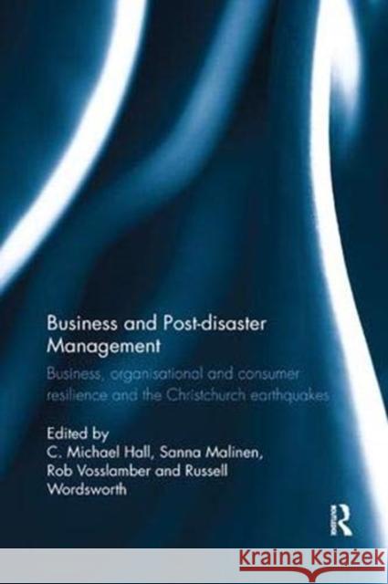 Business and Post-Disaster Management: Business, Organisational and Consumer Resilience and the Christchurch Earthquakes C. Michael Hall Russell Wordsworth Sanna Malinen 9781138317956 Routledge