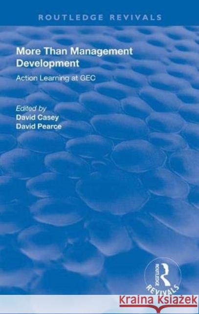 More Than Management Development: Action Learning at General Electric Company David Casey David Pearce  9781138321359