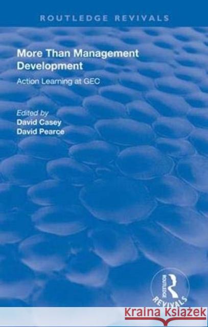 More Than Management Development: Action Learning at General Electric Company David Casey David Pearce 9781138321380