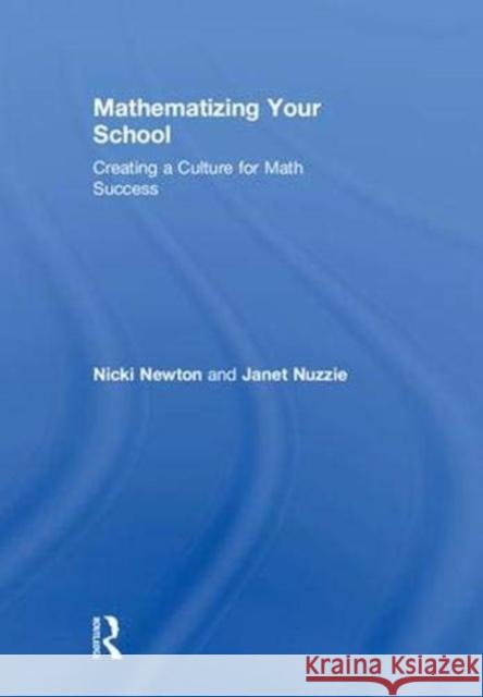 Mathematizing Your School: Creating a Culture for Math Success Nicki Newton (Newton Educational Consulting, USA), Janet Nuzzie 9781138323223