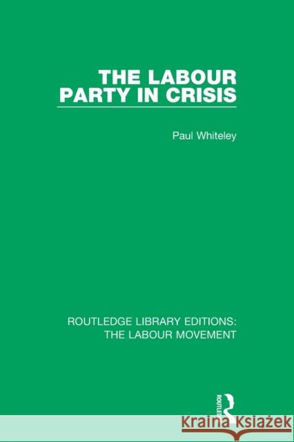 The Labour Party in Crisis Paul Whiteley 9781138326521