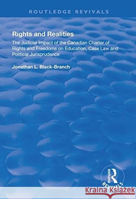 Rights and Realities: The Judicial Impact of the Canadian Charter of Rights and Freedoms on Education, Case Law and Political Jurisprudence Black-Branch, Jonathan L. 9781138330252