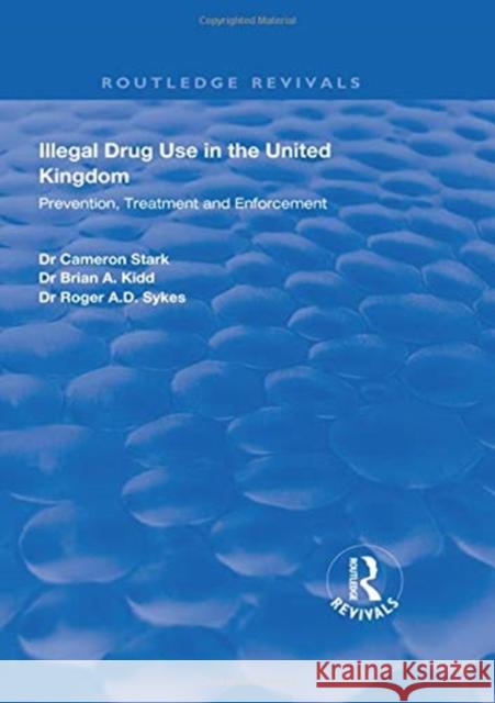 Illegal Drug Use in the United Kingdom: Prevention, Treatment and Enforcement Cameron Stark Brian A. Kidd Roger A.D Sykes 9781138330443