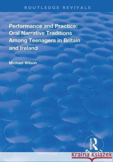 Performance and Practice: Oral Narrative Traditions Amongst Teenagers in Britain and Ireland Michael Wilson   9781138331747 Routledge
