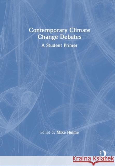 Contemporary Climate Change Debates: A Student Primer Mike Hulme 9781138332997