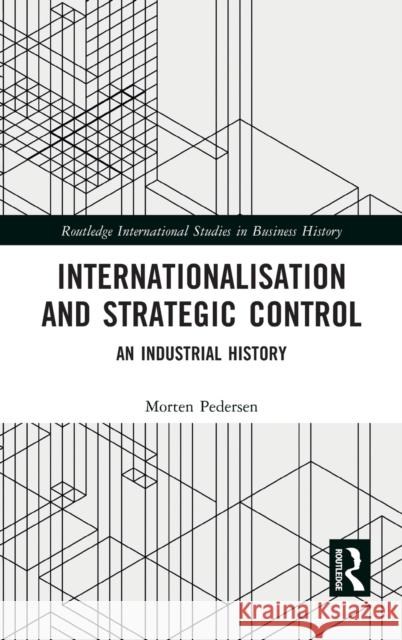 Internationalisation and Strategic Control: An Industrial History Pedersen, Morten 9781138333116