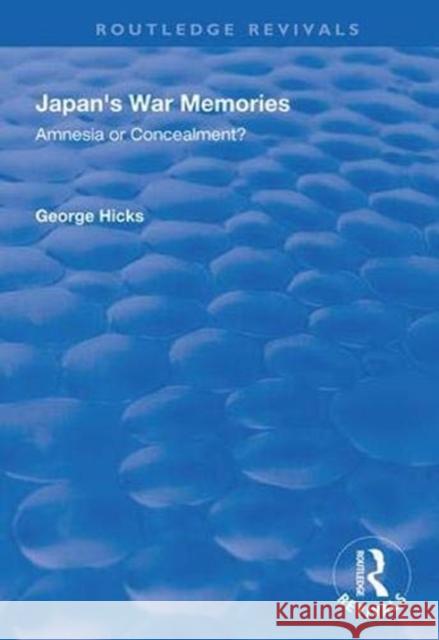 Japan's War Memories: Amnesia or Concealment? Hicks, George 9781138334946