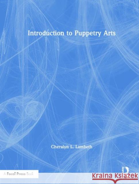 Introduction to Puppetry Arts Cheralyn Lambeth 9781138336735 Routledge