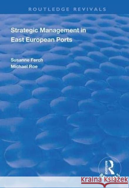 Strategic Management in East European Ports Susanne French Michael Roe 9781138344792