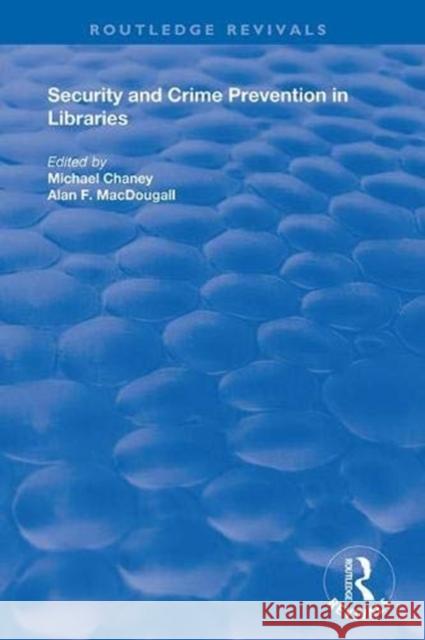 Security and Crime Prevention in Libraries Michael Chaney Alan F. Macdougall 9781138346352