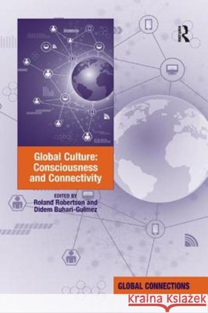 Global Culture: Consciousness and Connectivity Roland Robertson Didem Buhari-Gulmez 9781138346901