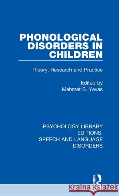 Phonological Disorders in Children: Theory, Research and Practice Mehmet S. Yavas 9781138350397 Routledge
