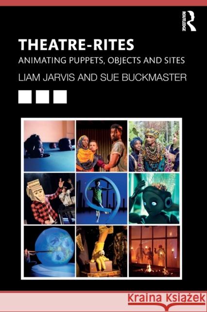 Theatre-Rites: Animating Puppets, Objects and Sites Jarvis, Liam 9781138352278 Routledge