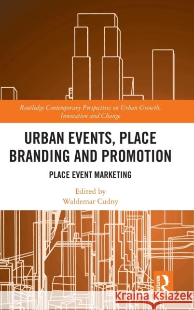 Urban Events, Place Branding and Promotion: Place Event Marketing Waldemar Cudny 9781138354395 Routledge