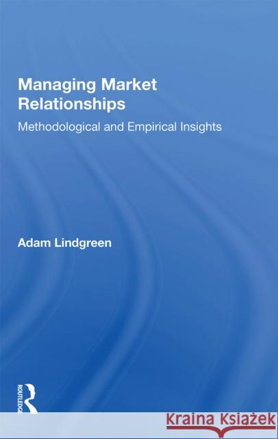 Managing Market Relationships: Methodological and Empirical Insights Adam Lindgreen 9781138356467