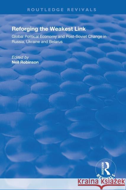 Reforging the Weakest Link: Global Political Economy and Post-Soviet Change in Russia, Ukraine and Belarus Neil Robinson   9781138357204