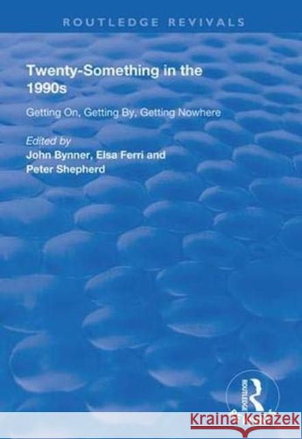 Twenty-Something in the 1990s: Getting On, Getting By, Getting Nowhere John Bynner Elsa Ferri Peter Shepherd 9781138359765
